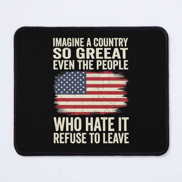 Item preview, Imagine A Country So Great Even The People Who Hate It Refuse To Leave designed and sold by dudelinart.