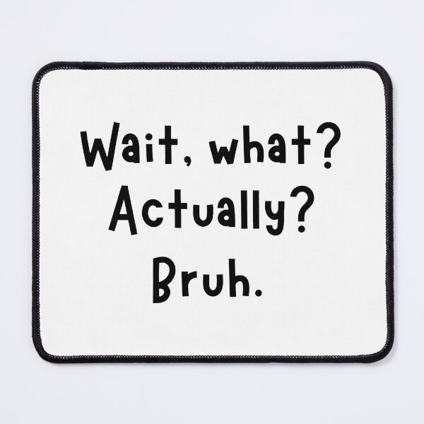 Item preview, Wait What Actually Bruh Funny Text Sarcastic Tee designed and sold by StranHabesre51.