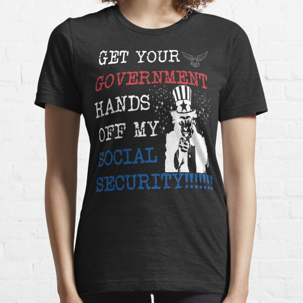 Get Your Government Hands Off My Social Security Essential T-Shirt