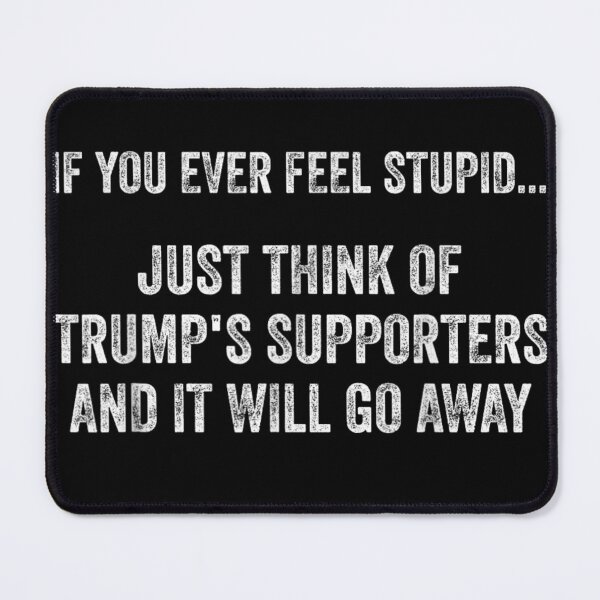 Item preview, If You Ever Feel Stupid Sarcastic Political Anti Trump Supporters Quote designed and sold by DienesAngele.