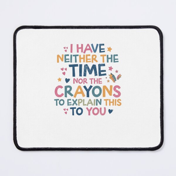 Item preview, I Have Neither The Time Nor The Crayons To Explain This To You Sarcastic Humor Teacher Parent designed and sold by JonesFlora2025.