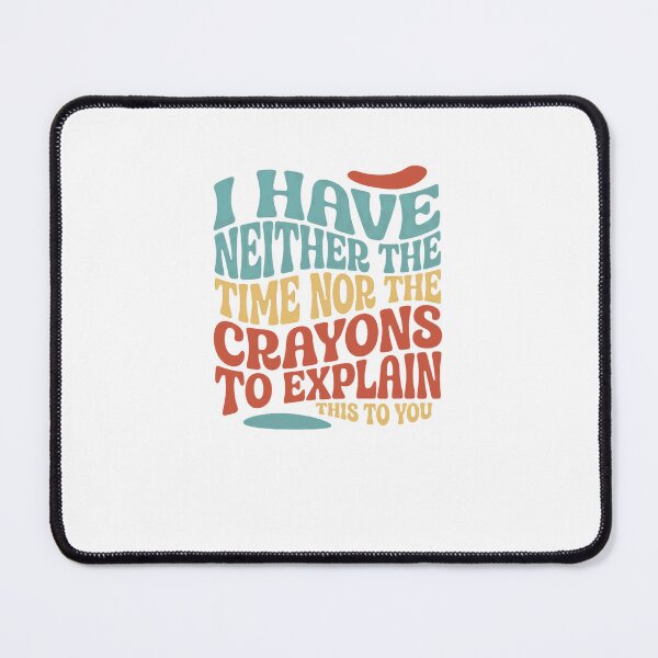 Item preview, I Have Neither The Time Nor The Crayons To Explain This To You Sarcastic Humor Quote For Impatient People designed and sold by JonesFlora2025.