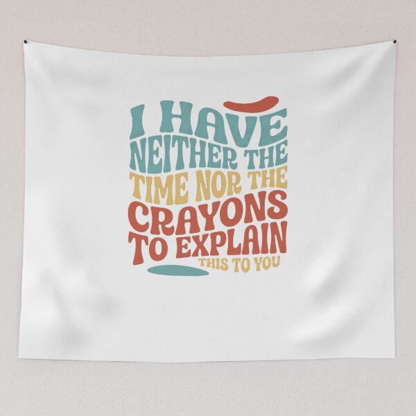 Item preview, I Have Neither The Time Nor The Crayons To Explain This To You Sarcastic Humor Quote For Impatient People designed and sold by JonesFlora2025.