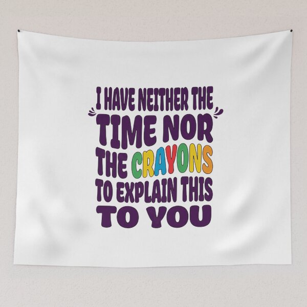 Item preview, I Have Neither The Time Nor The Crayons To Explain This To You Sarcastic Humor Witty Quote designed and sold by JonesFlora2025.