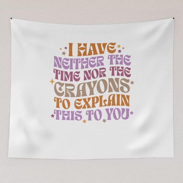 Item preview, I Have Neither The Time Nor The Crayons To Explain This To You Sarcastic Humor Impatient Saying designed and sold by JonesFlora2025.