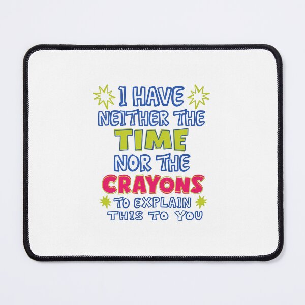Item preview, I Have Neither The Time Nor The Crayons To Explain This To You Sarcastic Humor Witty Quote Impatient Person designed and sold by JonesFlora2025.