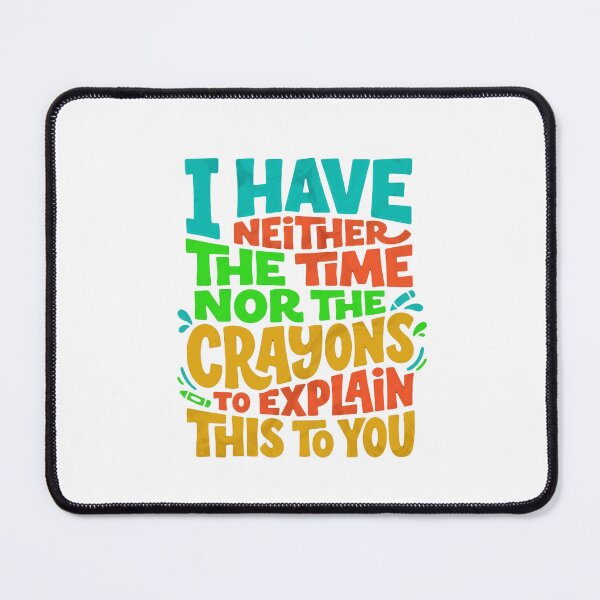 Item preview, I Have Neither The Time Nor The Crayons To Explain This To You Funny Sarcastic Expert Educator Humor designed and sold by JonesFlora2025.