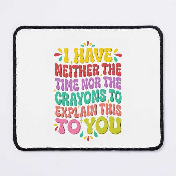 Item preview, I Have Neither The Time Nor The Crayons To Explain This To You Sarcastic Humor Funny Saying Adult Annoyed Gift designed and sold by JonesFlora2025.