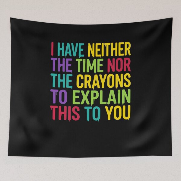 Item preview, I Have Neither The Time Nor The Crayons To Explain This To You Sarcastic Humor Quote designed and sold by JonesFlora2025.