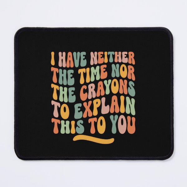 Item preview, I Have Neither The Time Nor The Crayons To Explain This To You Sarcastic Humor Quote designed and sold by JonesFlora2025.