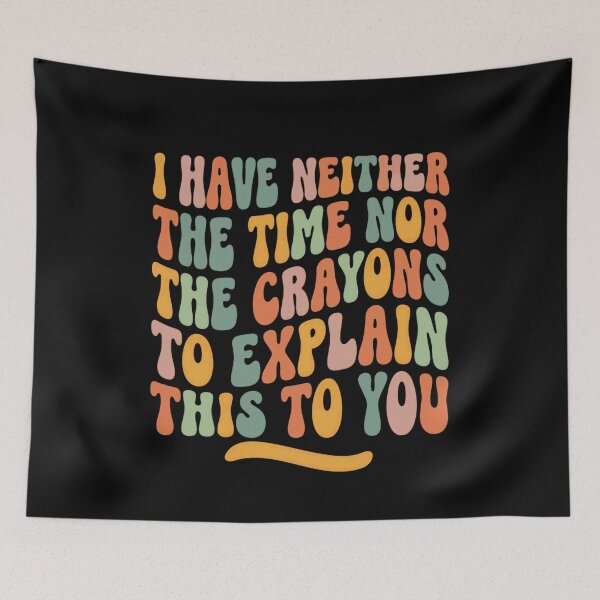 Item preview, I Have Neither The Time Nor The Crayons To Explain This To You Sarcastic Humor Quote designed and sold by JonesFlora2025.