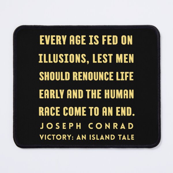Item preview, Joseph Conrad quote: Every age is fed on illusions, lest men should renounce life early and the human race come to an end. designed and sold by artbleed.