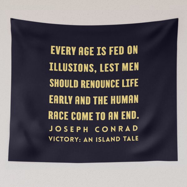 Item preview, Joseph Conrad quote: Every age is fed on illusions, lest men should renounce life early and the human race come to an end. designed and sold by artbleed.