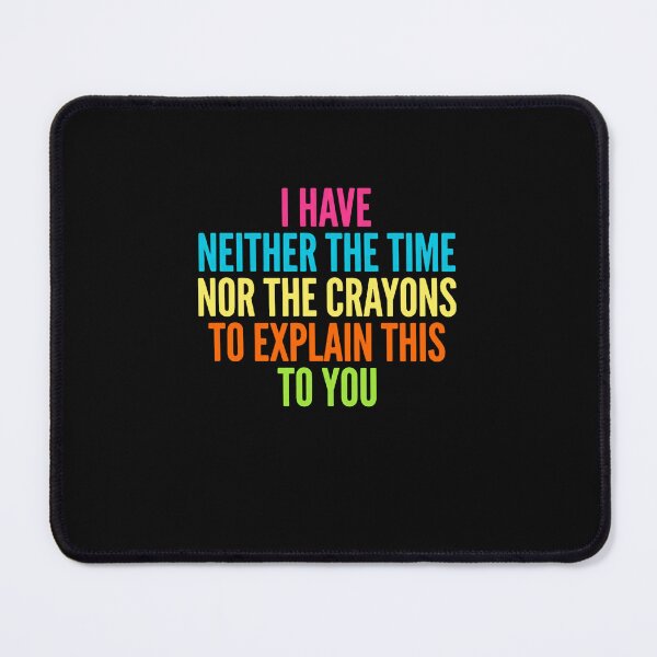 Item preview, I Have Neither The Time Nor The Crayons To Explain This To You Sarcasm Humor Witty Quote designed and sold by JonesFlora2025.