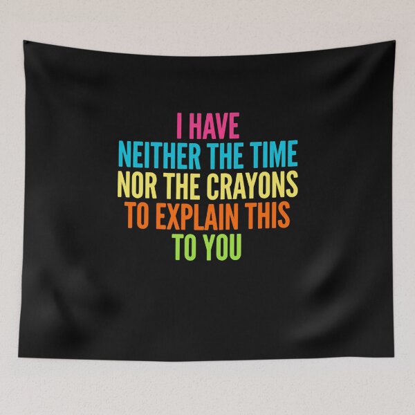 Item preview, I Have Neither The Time Nor The Crayons To Explain This To You Sarcasm Humor Witty Quote designed and sold by JonesFlora2025.