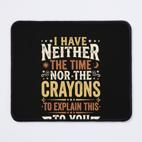 Item preview, I Have Neither The Time Nor The Crayons To Explain This To You Sarcastic Humor Busy Adults Parent Teacher Quote designed and sold by JonesFlora2025.