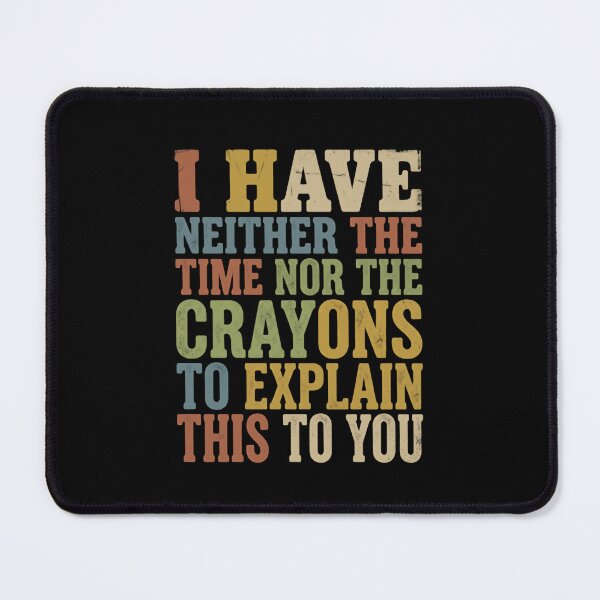 Item preview, I Have Neither The Time Nor The Crayons To Explain This To You Sarcastic Funny Adult Humor designed and sold by JonesFlora2025.