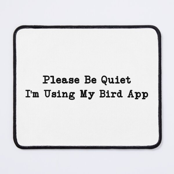 Item preview, please be quiet i'm using my bird app,Funny Bird Watching Gift designed and sold by CloudyPress.