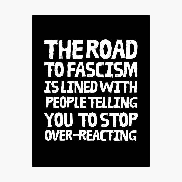 Item preview, The road to fascism is lined with people telling you to stop overreacting designed and sold by leftyshirts.