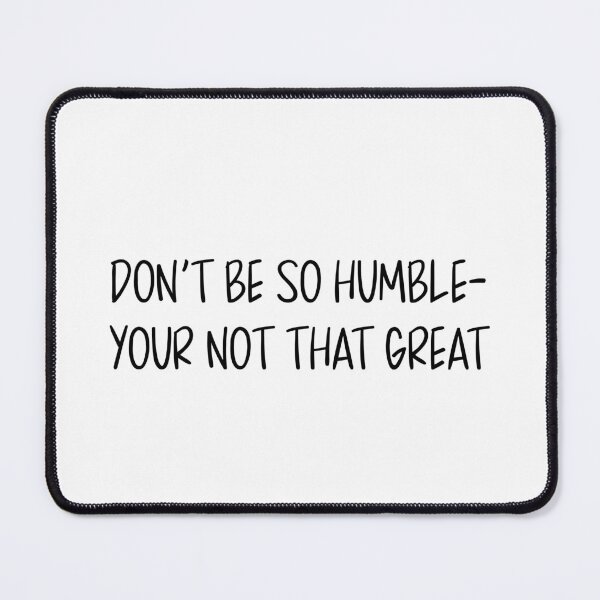 Item preview, Don’t be so humble your not that great! designed and sold by AMEdesignsandco.