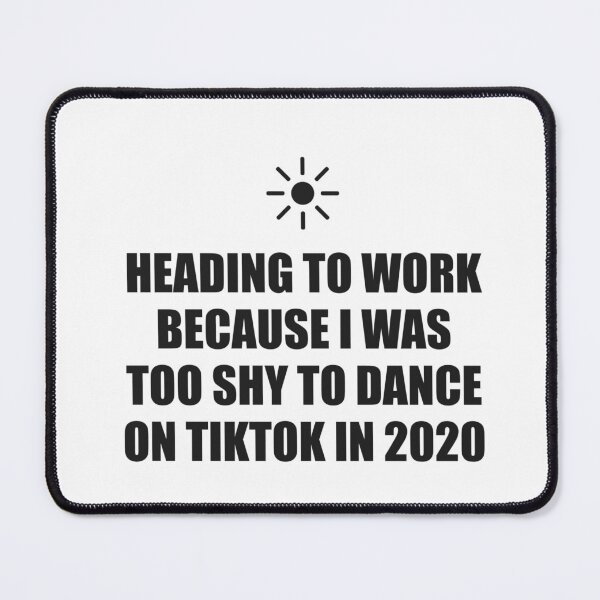 Item preview, Heading To Work Because I Was Too Shy To Dance On TikTok In 2020 designed and sold by Odar.
