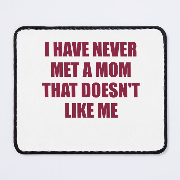 Item preview, I Have Never Met A Mom That Doesn't Like Me designed and sold by Odar.