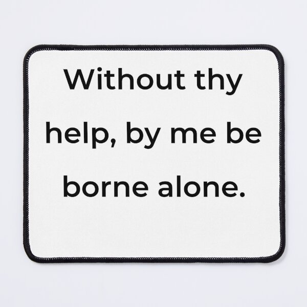 Item preview, "Without thy help by me be borne alone." - print black designed and sold by ariksworld.