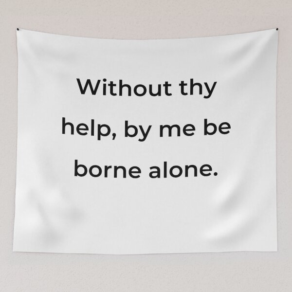 Item preview, "Without thy help by me be borne alone." - print black designed and sold by ariksworld.