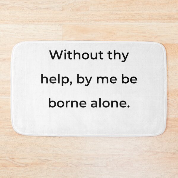 Item preview, "Without thy help by me be borne alone." - print black designed and sold by ariksworld.