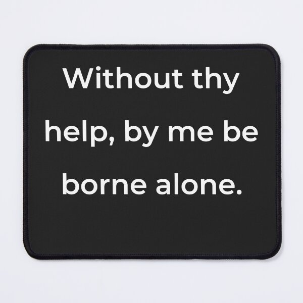 Item preview, "Without thy help by me be borne alone." - print white designed and sold by ariksworld.