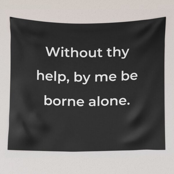 Item preview, "Without thy help by me be borne alone." - print white designed and sold by ariksworld.