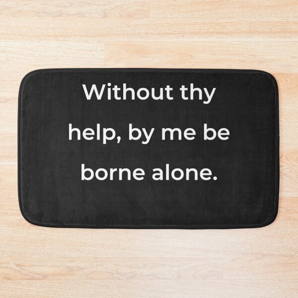 Item preview, "Without thy help by me be borne alone." - print white designed and sold by ariksworld.