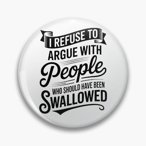 Item preview, I Refuse To Argue With People Who Should Have Been Swallowed designed and sold by Necesario88.
