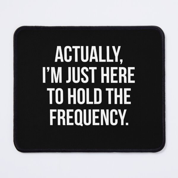 Item preview, Actually I'm Just Here to Hold The Frequency designed and sold by Randomera.