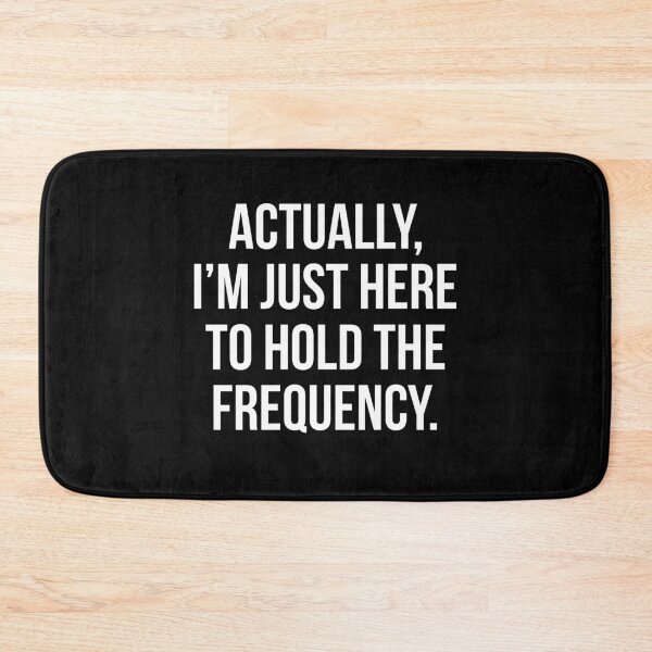 Item preview, Actually I'm Just Here to Hold The Frequency designed and sold by Randomera.