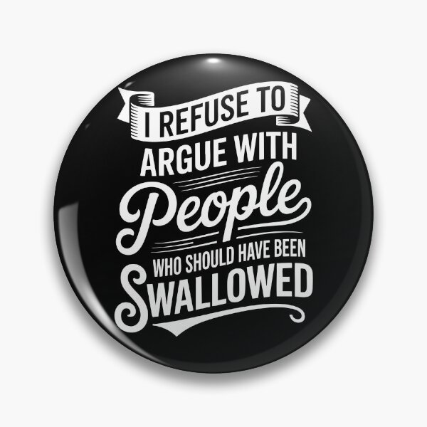 Item preview, I Refuse To Argue With People Who Should Have Been Swallowed designed and sold by Necesario88.