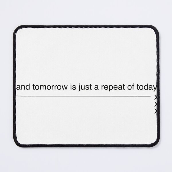 Item preview, and tomorrow is just a repeat of today designed and sold by Dictum1.