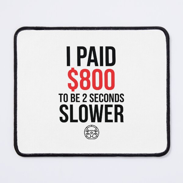 Item preview, I Paid 800 Dollars To Be 2 Seconds Slower Funny Sim Racing designed and sold by Fenay Designs.