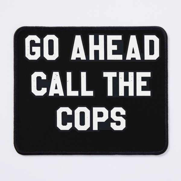 Item preview, Go Ahead Call The Cops Funny Sarcastic Attitude Humor designed and sold by ZEtexaxe.