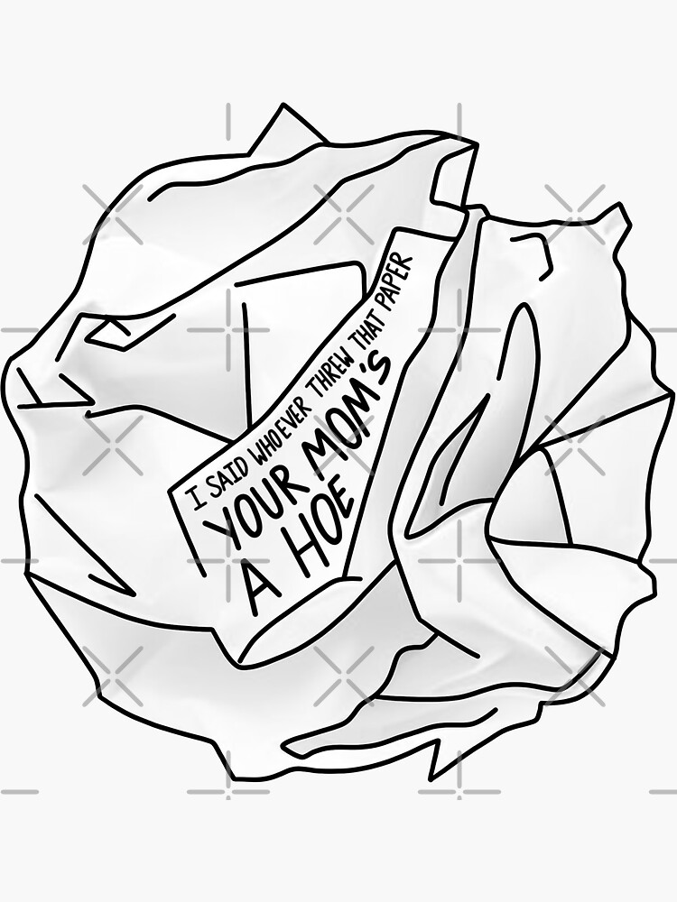 "I said whoever threw that paper, your moms a hoe" Sticker