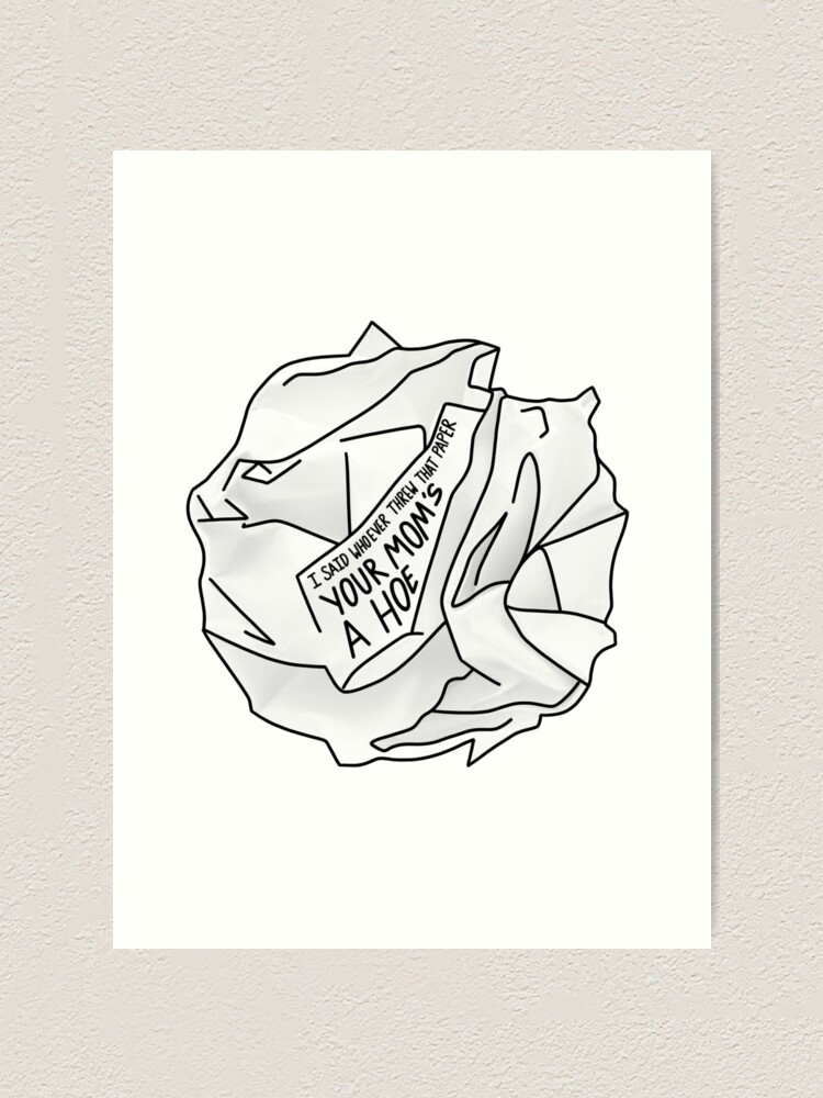 "I said whoever threw that paper, your moms a hoe" Art