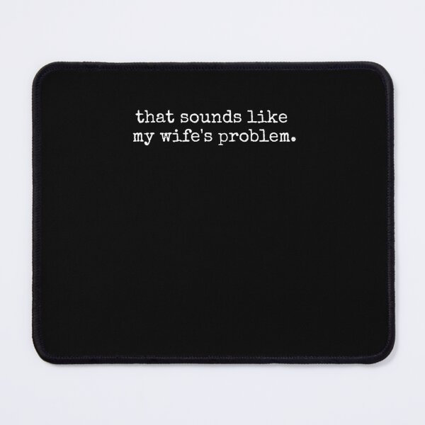 Item preview, That Sounds Like My Wife's Problem. designed and sold by snowry.