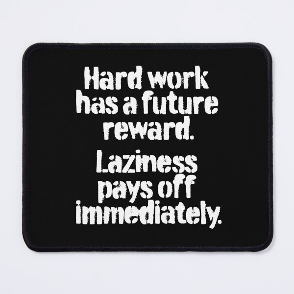 Item preview, Hard work has a future reward. Laziness pays off immediately. v.4 designed and sold by x1brett.