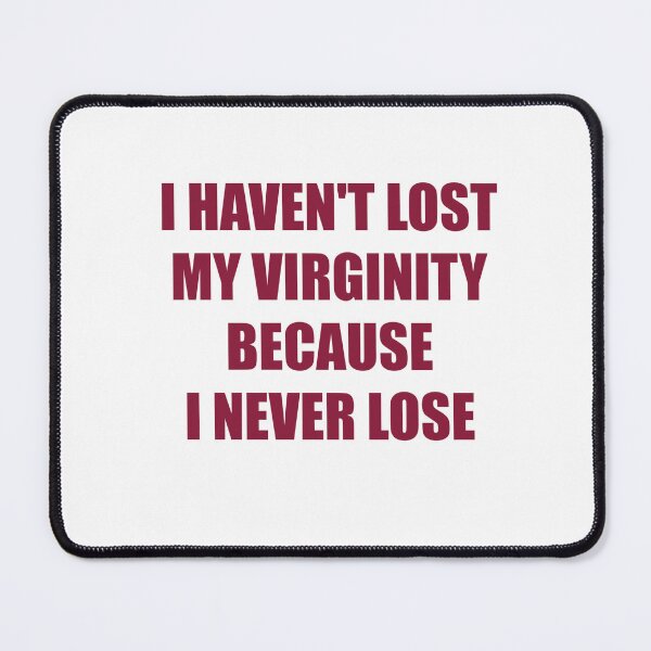 Item preview, I Haven't Lost My Virginity Because I Never Lose designed and sold by Odar.