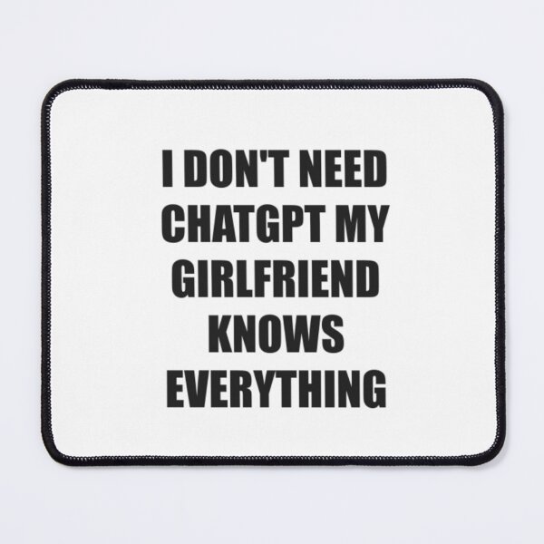 Item preview, I Don't Need ChatGPT My Girlfriend Knows Everything designed and sold by Odar.