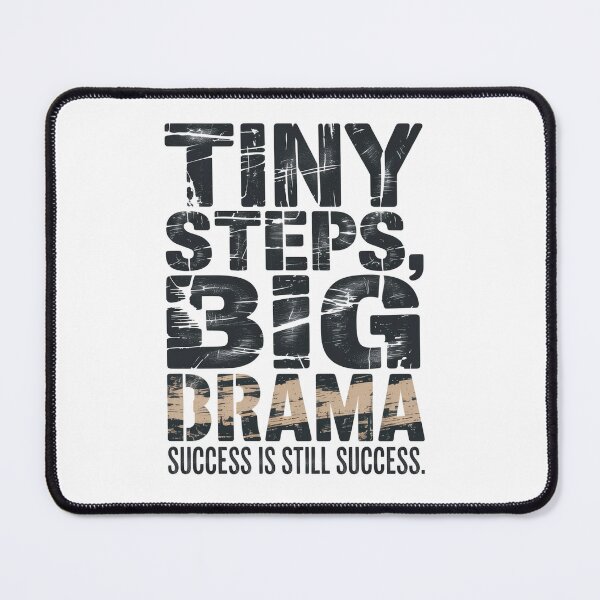 Item preview, Tiny Steps, Big Drama - Success is Still Success designed and sold by Lopez-Design.