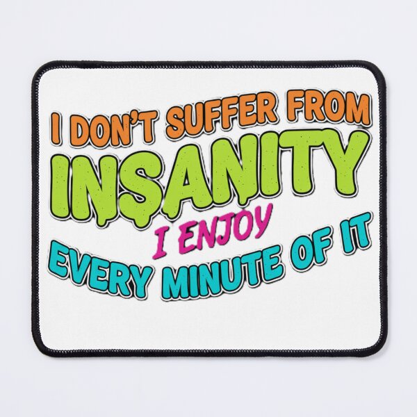 Item preview, I Don't Suffer From Insanity Funny Quote  designed and sold by NCalNoveltees.
