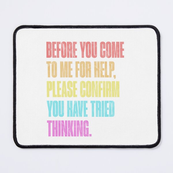 Item preview, Before You Come To Me For Help, Please Confirm You Have Tried Thinking Sarcastic Thinker Humor designed and sold by RetroMini2026.