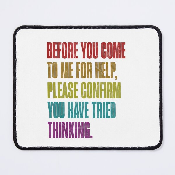 Item preview, Before You Come To Me For Help, Please Confirm You Have Tried Thinking - Funny Problem Solver Sarcastic Office Humor designed and sold by RetroMini2026.