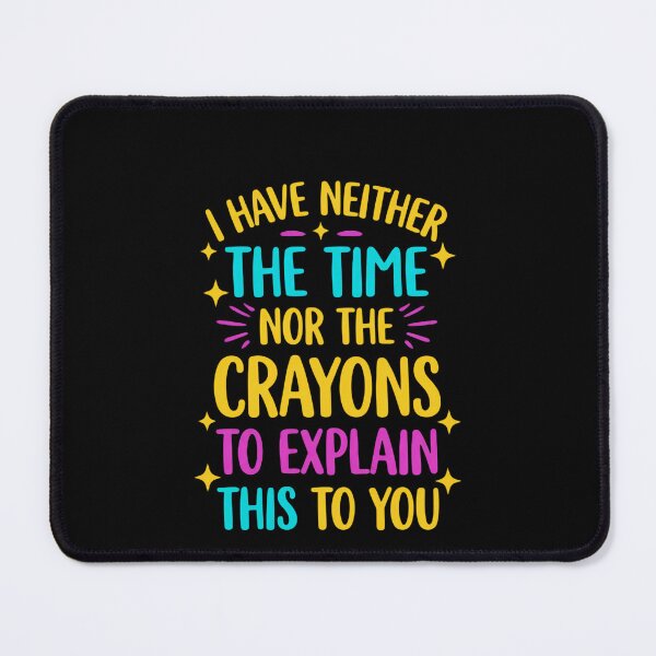 Item preview, I Have Neither The Time Nor The Crayons To Explain This To You Sarcastic Witty Humor designed and sold by RetroMini2026.